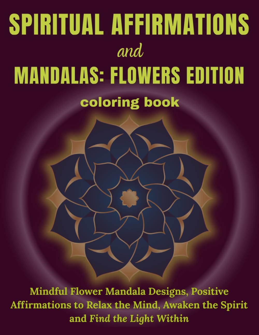 Spiritual Affirmation & Madalas - Flower Edition: 8.5x11in with Single-Sided Pages : Positive Spiritual Affirmations and Flower Mandala Illustration ... Awaken the Spirit and Find the Light Within