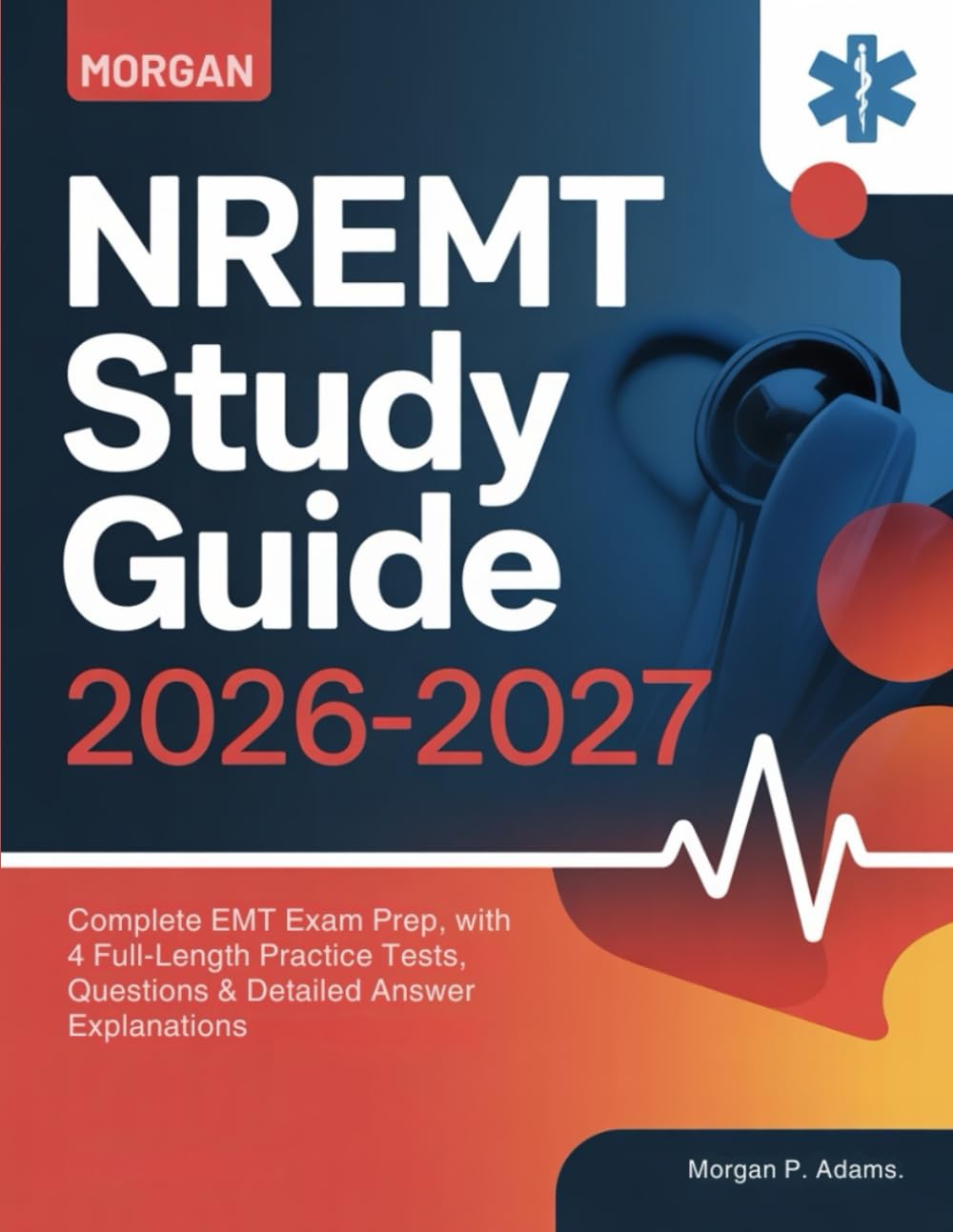 NREMT Study Guide 2026-2027: Complete EMT Exam Prep, with 4 Full-Length Practice Tests, Questions & Detailed Answer Explanations