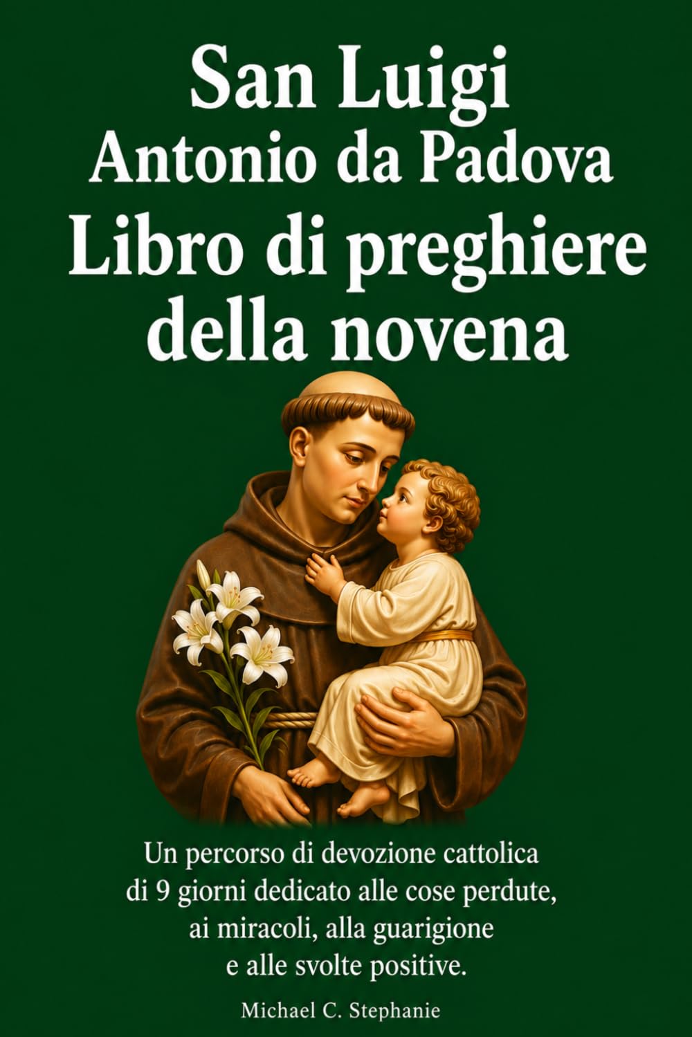 San Luigi Antonio da Padova Libro di preghiere della novena: Un percorso di devozione cattolica di 9 giorni dedicato alle cose perdute, ai miracoli, alla guarigione e alle svolte positive.