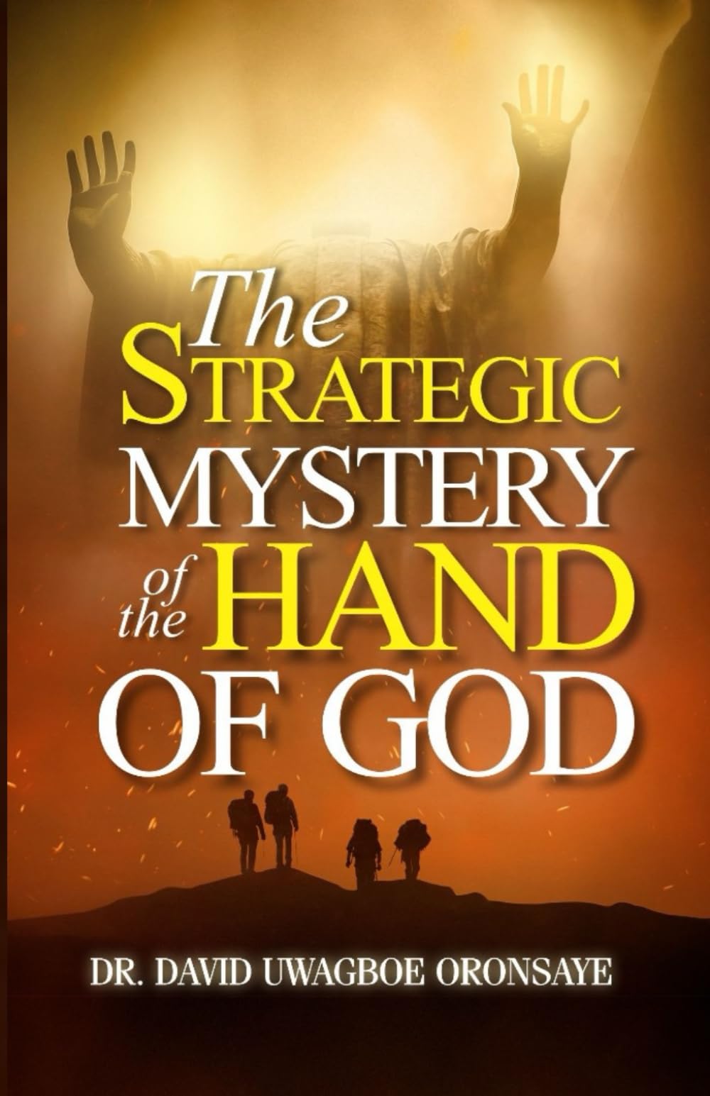 The Strategic Mystery of the Hand of God: Unlocking Divine Intervention, Protection, and Victory Through God's Mighty Hand