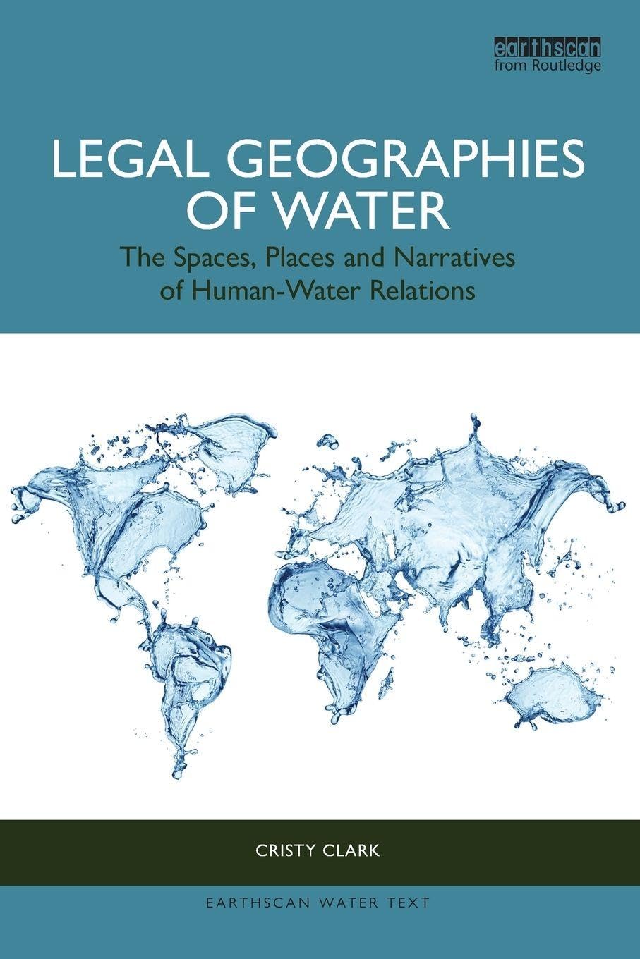 Legal Geographies of Water: The Spaces, Places and Narratives of Human-Water Relations (Earthscan Water Text)