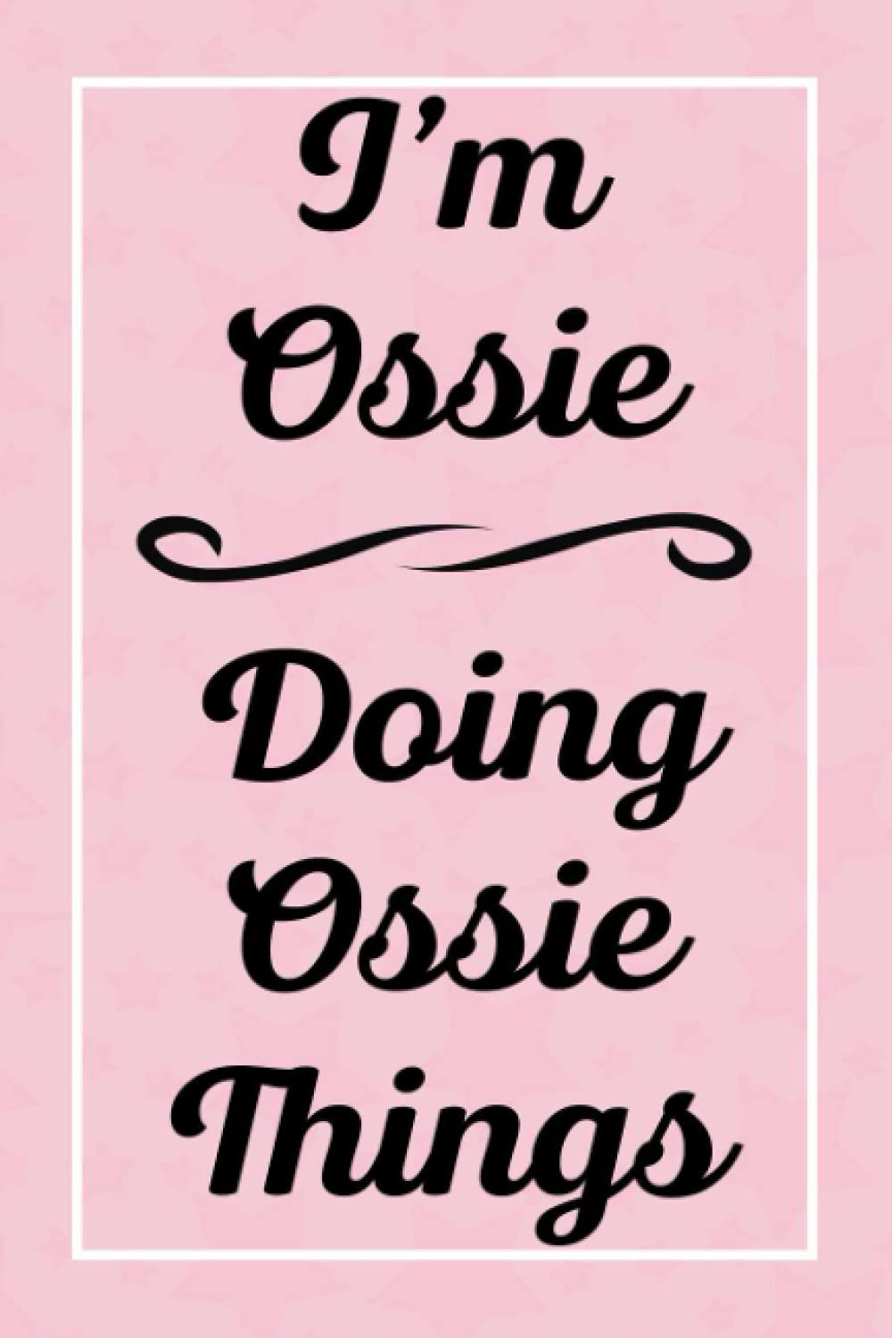 I'm Ossie Doing Ossie Things: Perfect for Sketching Drawing Noting and Writing, 120 Pages, 6x9