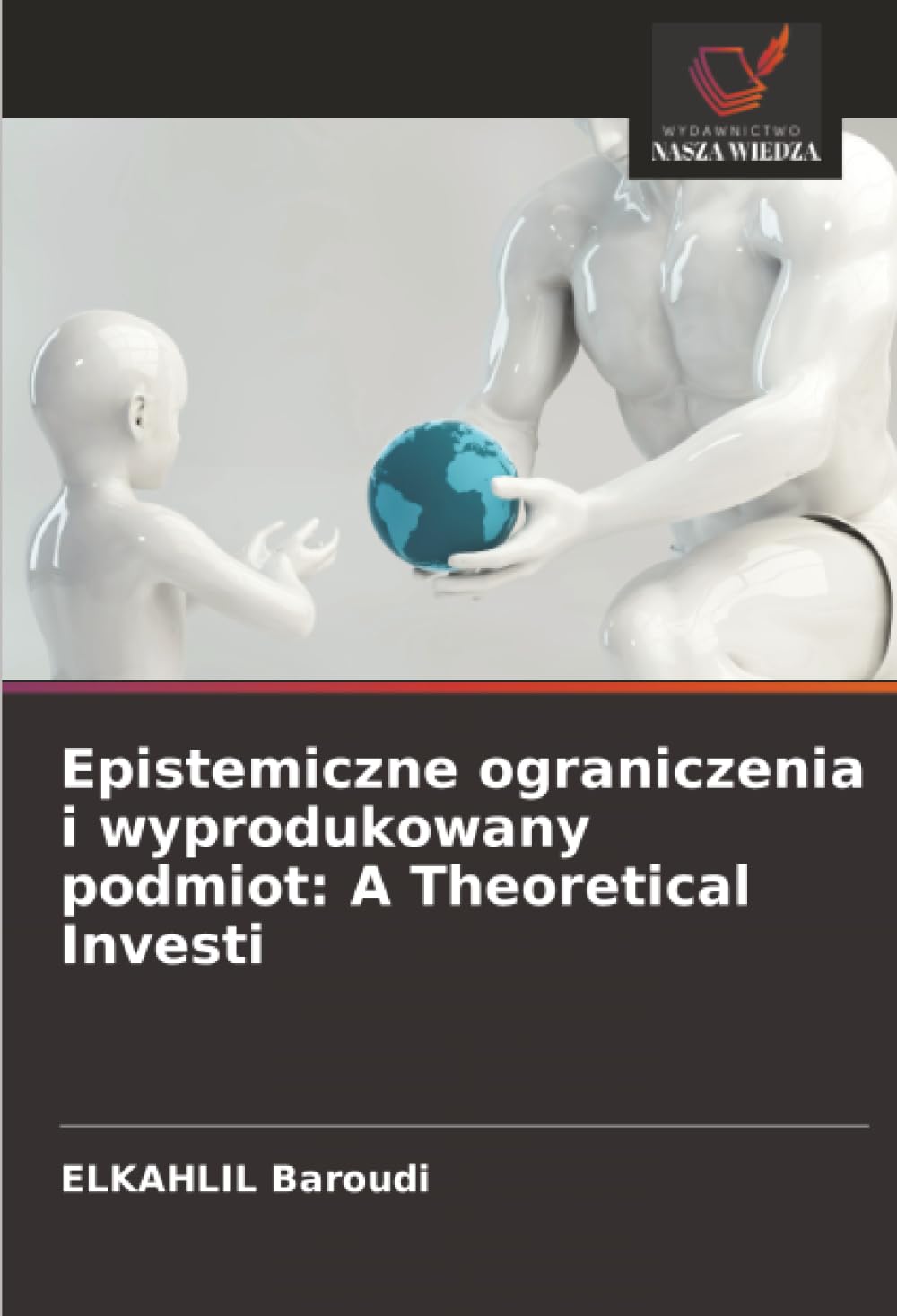 Epistemiczne ograniczenia i wyprodukowany podmiot: A Theoretical Investi