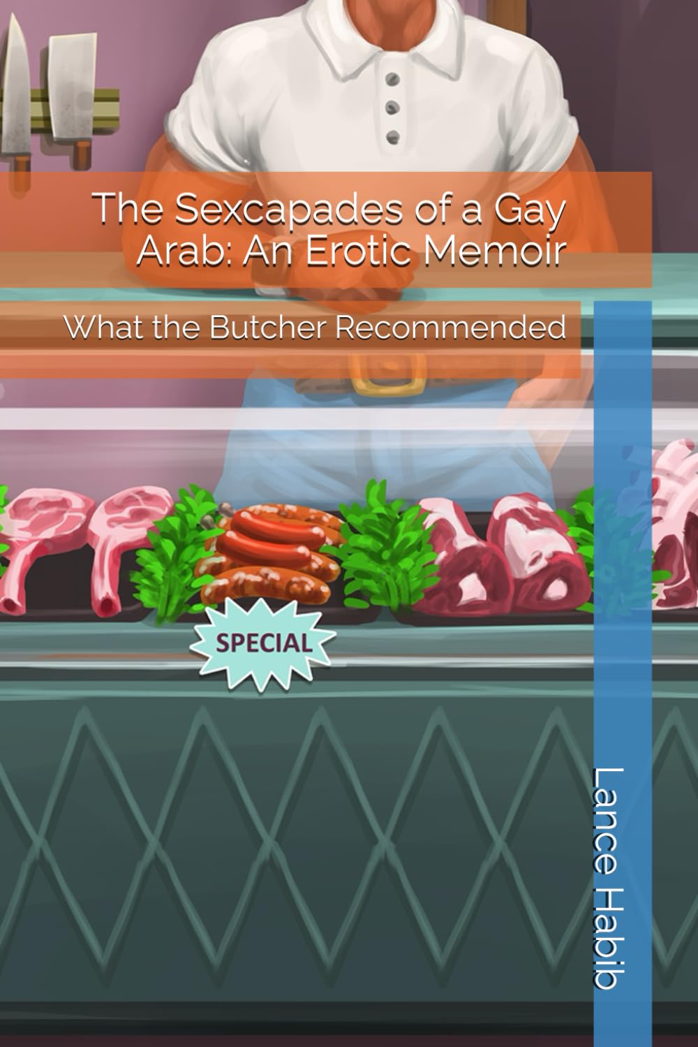The Sexcapades of a Gay Arab: An Erotic Memoir: What the Butcher Recommended
