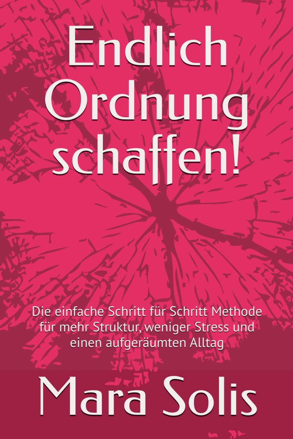 Endlich Ordnung schaffen!: Die einfache Schritt für Schritt Methode für mehr Struktur, weniger Stress und einen aufge-räumten Alltag