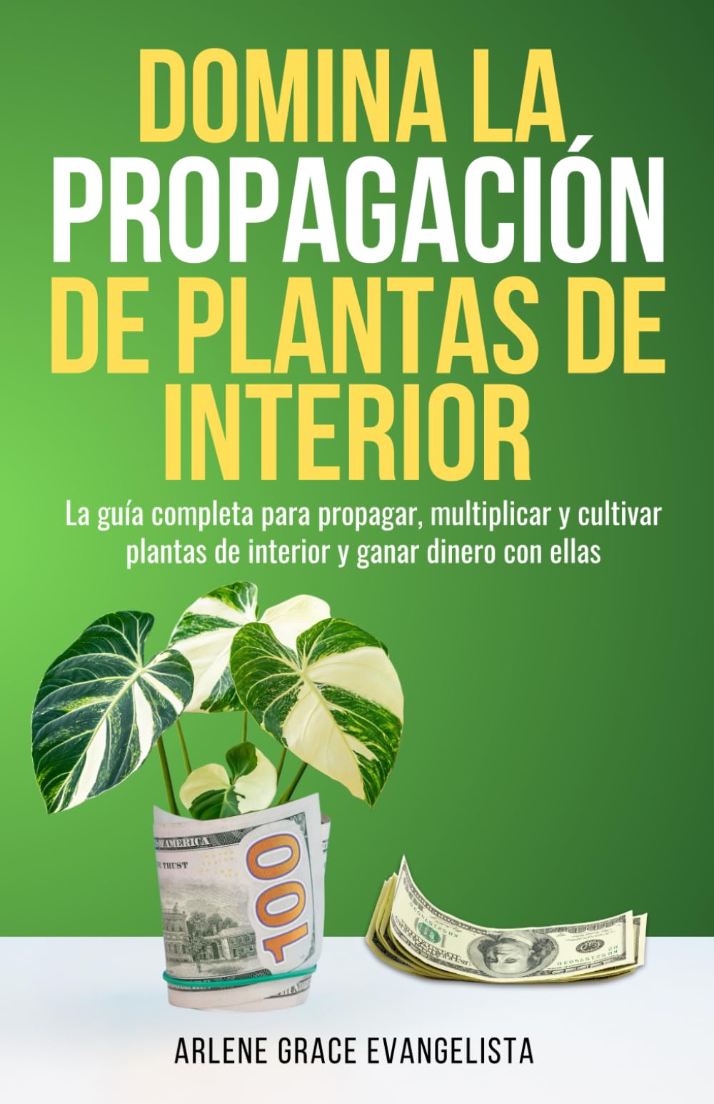 Dominio de la propagación de la plantas de in-terior: Cultiva, multiplica y obtén ganancias de tu jardín interior la guía completa para propagar, cultivar y vender plantas de interior prósperas