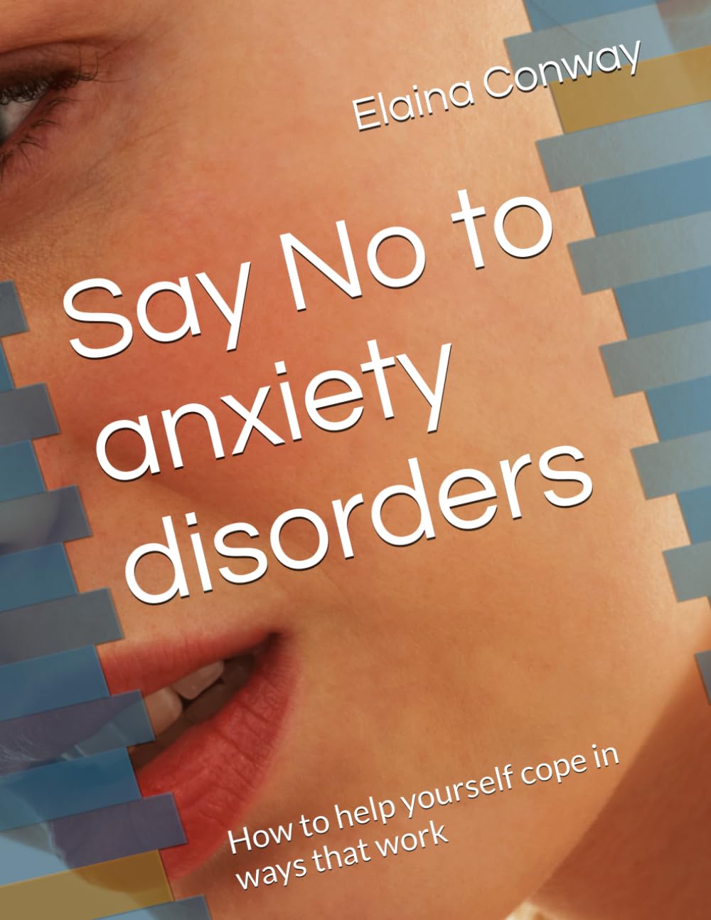 Say No to anxiety disorders: How to help yourself cope in ways that work