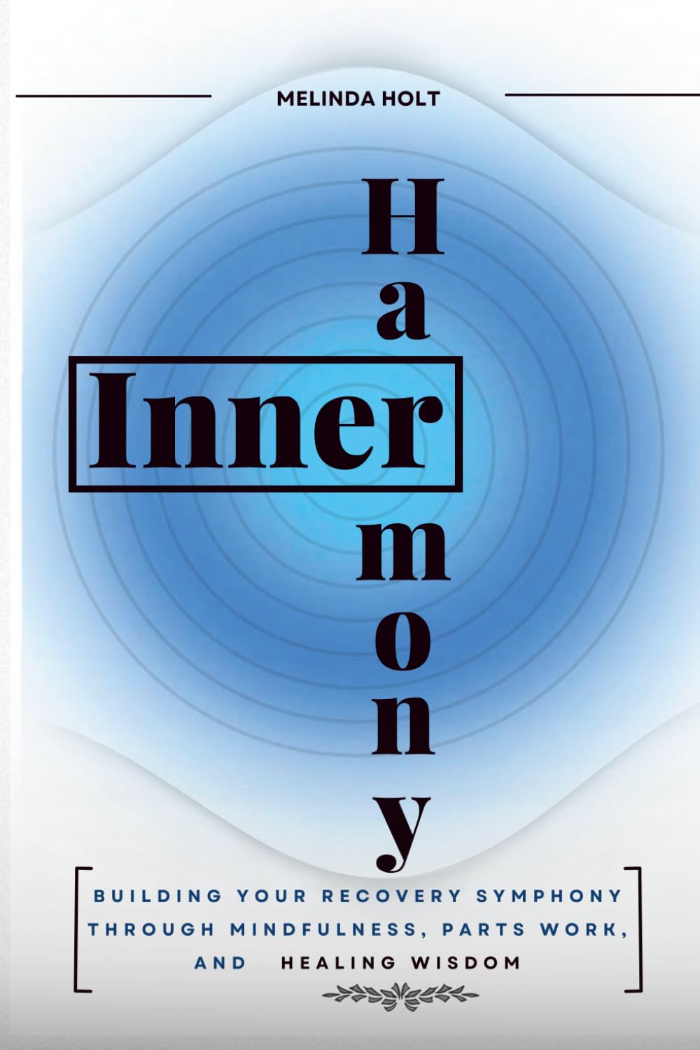 Inner Harmony: Building Your Recovery Symphony Through Mindfulness, Parts Work, and Healing Wisdom