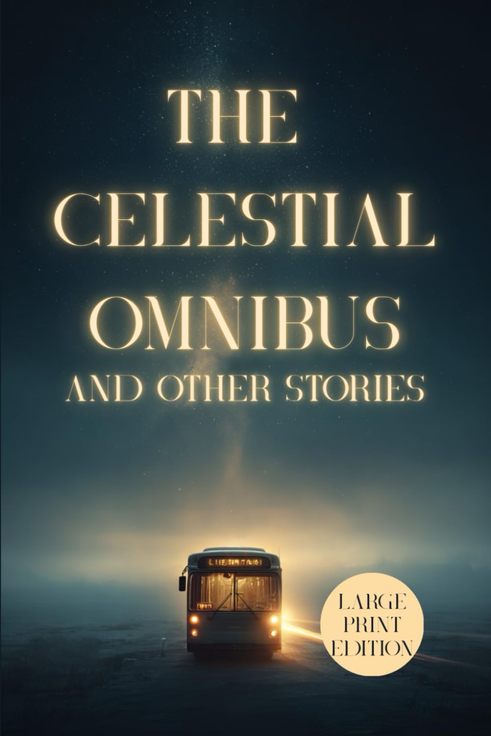 THE CELESTIAL OMNIBUS AND OTHER STORIES (LARGE PRINT EDITION): A collection of short stories about the power of imagination, spiritual awakening, and the mystery of the human soul