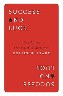 Success and Luck: Good Fortune and the Myth of Meritocracy