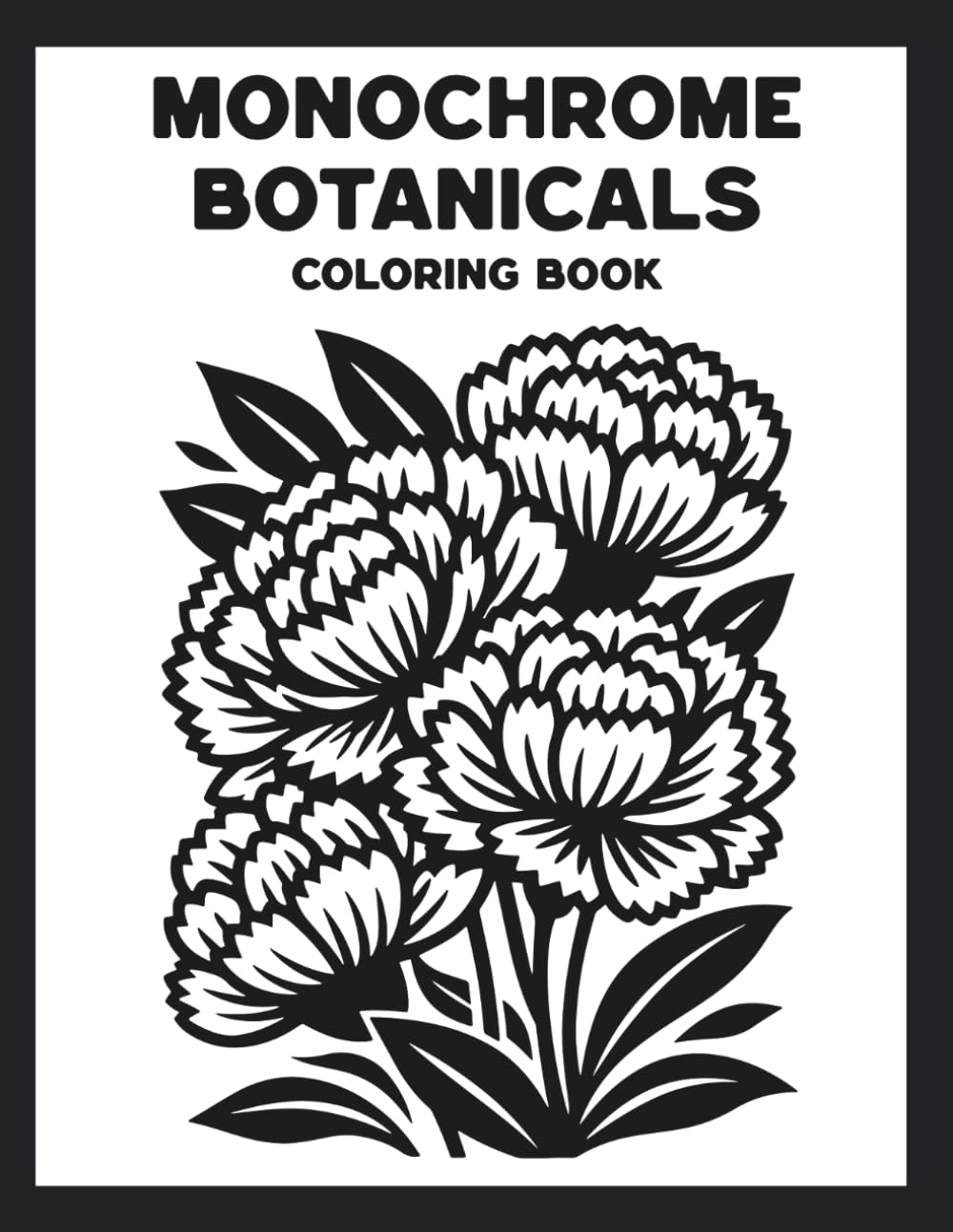 Monochrome Botanicals Coloring Book: One Color Nature Designs for Relaxation, Stress Relief, and Mindful Creative Time for Adults and Teens