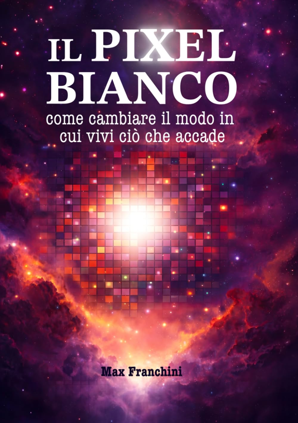 Il pixel bianco: Come cambiare il modo in cui vivi ciò che accade.