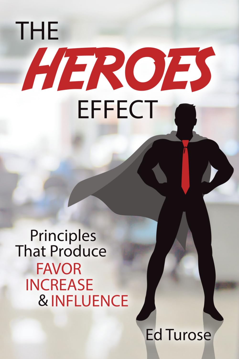The HEROES Effect: Principles That Produce Favor, Increase and Influence