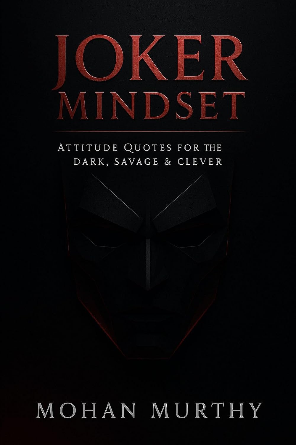 Joker Mindset: 300 Original Dark, Savage & Clever Attitude Quotes for Confidence, Power & Psychological Strength: A Premium Collection of Cold, Sharp, ... Mindset, Discipline & Personal Power)