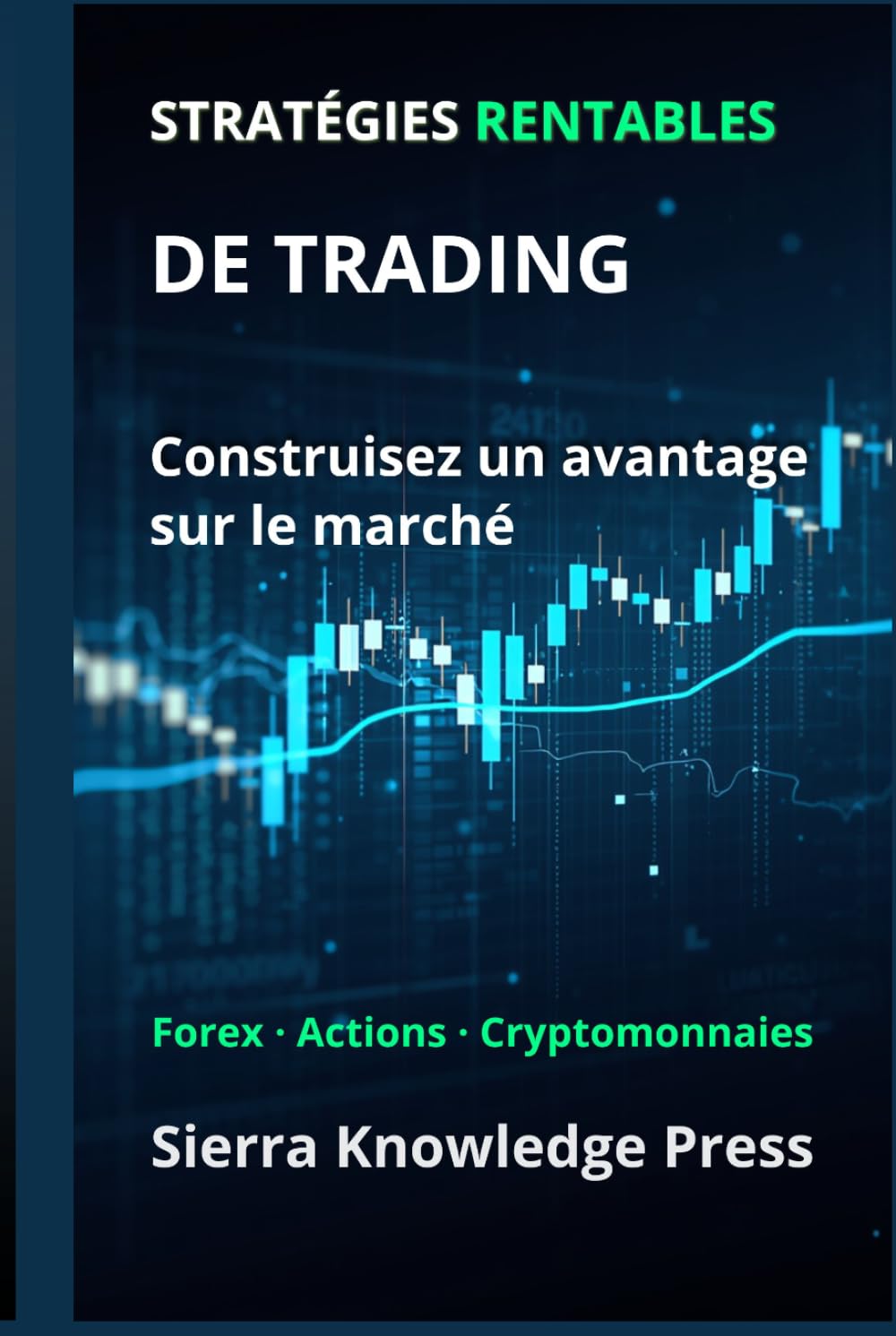 Stratégies de Trading Rentables: Guide pratique avec des systèmes éprouvés pour trader les actions, le Forex et les cryptomonnaies avec gestion du ... Finance - Investissement - Trading et Bourse)