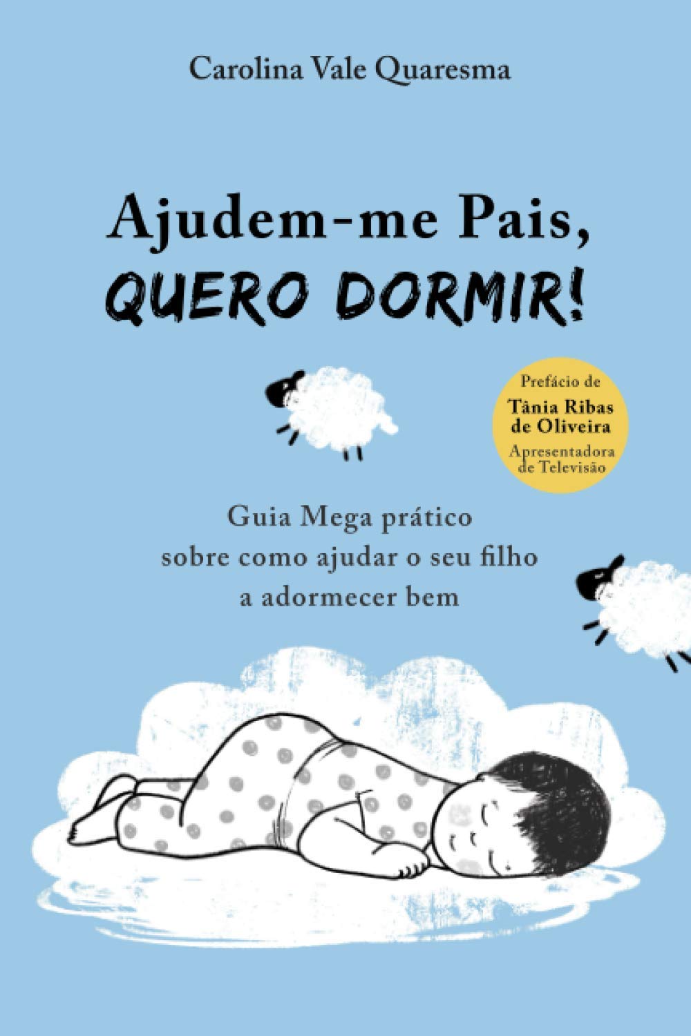 Ajudem-me Pais, Quero Dormir!: Guia Mega Prático Sobre Como Ajudar o Seu Filho a Adormecer Bem