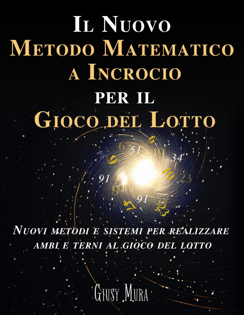 Il Nuovo Metodo Matematico a Incrocio per il Gioco del Lotto: Nuovi Metodi e Sistemi per Realizzare ambi e Terni al gioco del Lotto