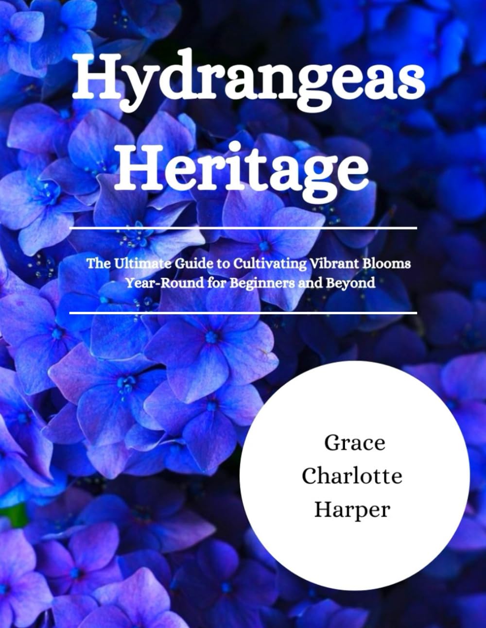 Hydrangeas Heritage: The Ultimate Guide to Cultivating Vibrant Blooms Year-Round for Beginners and Beyond