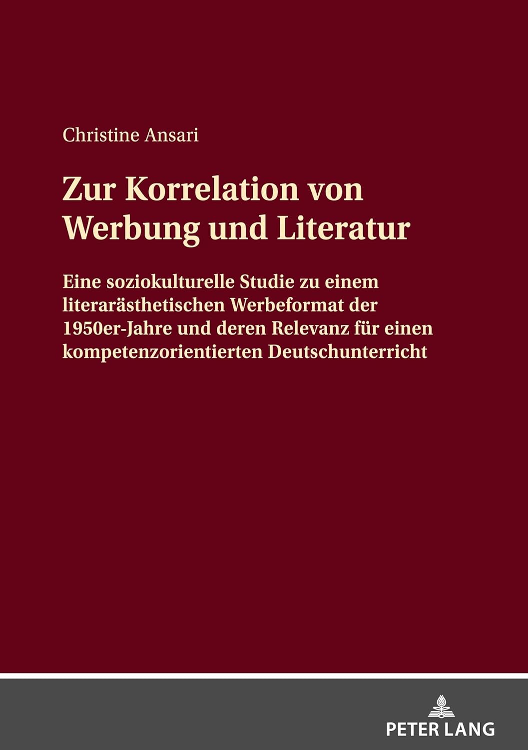 Zur Korrelation von Werbung und Literatur: Eine soziokulturelle Studie zu einem literarästhetischen Werbeformat der 1950er-Jahre und deren Relevanz ... einen kompetenzorientierten Deutschunterricht