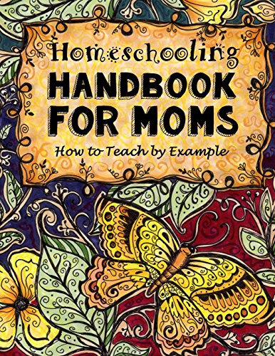 Homeschooling Handbook for Moms: How to Teach by...