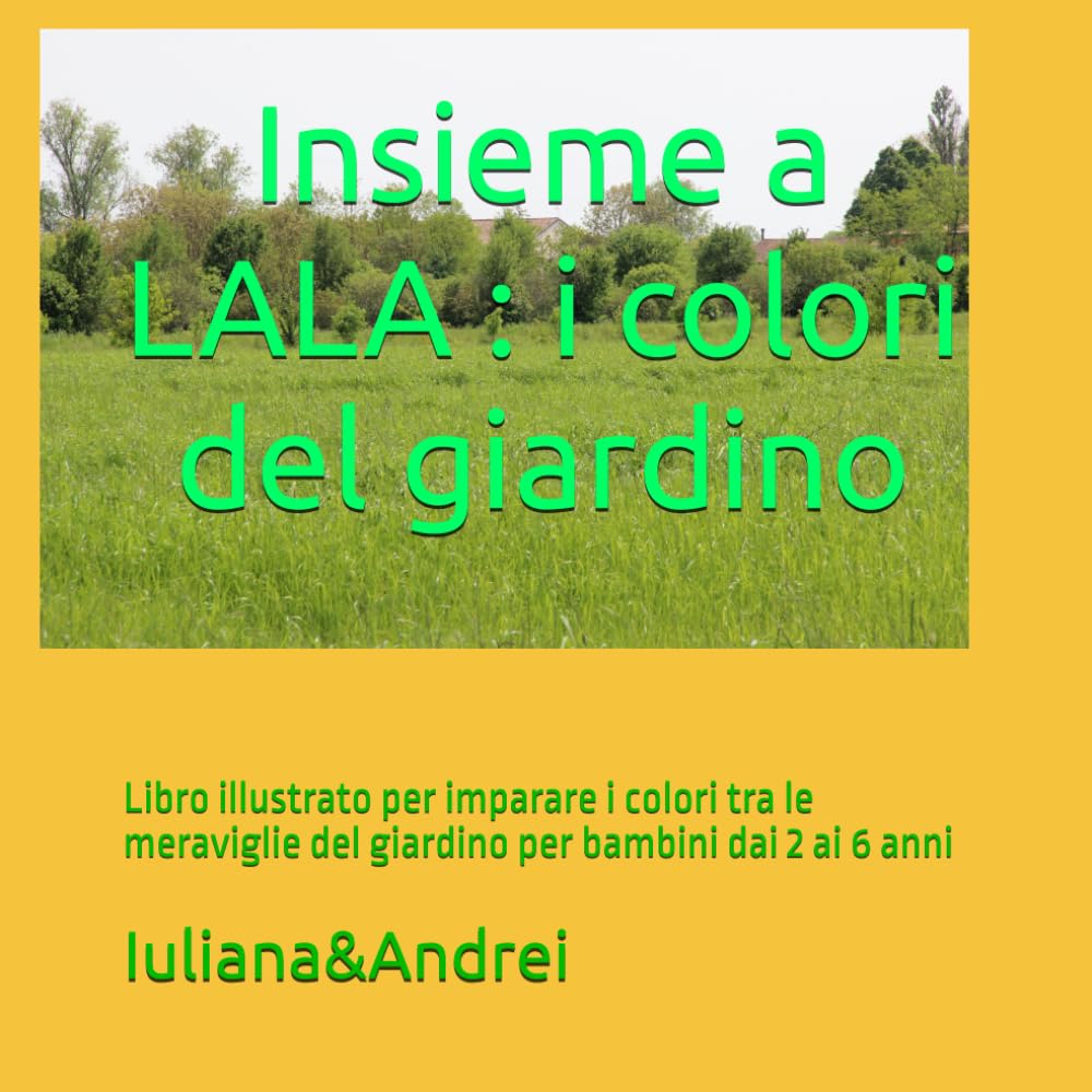 Insieme a LALA : i colori del giardino: Libro illustrato per imparare i colori tra le meraviglie del giardino per bambini dai 2 ai 6 anni
