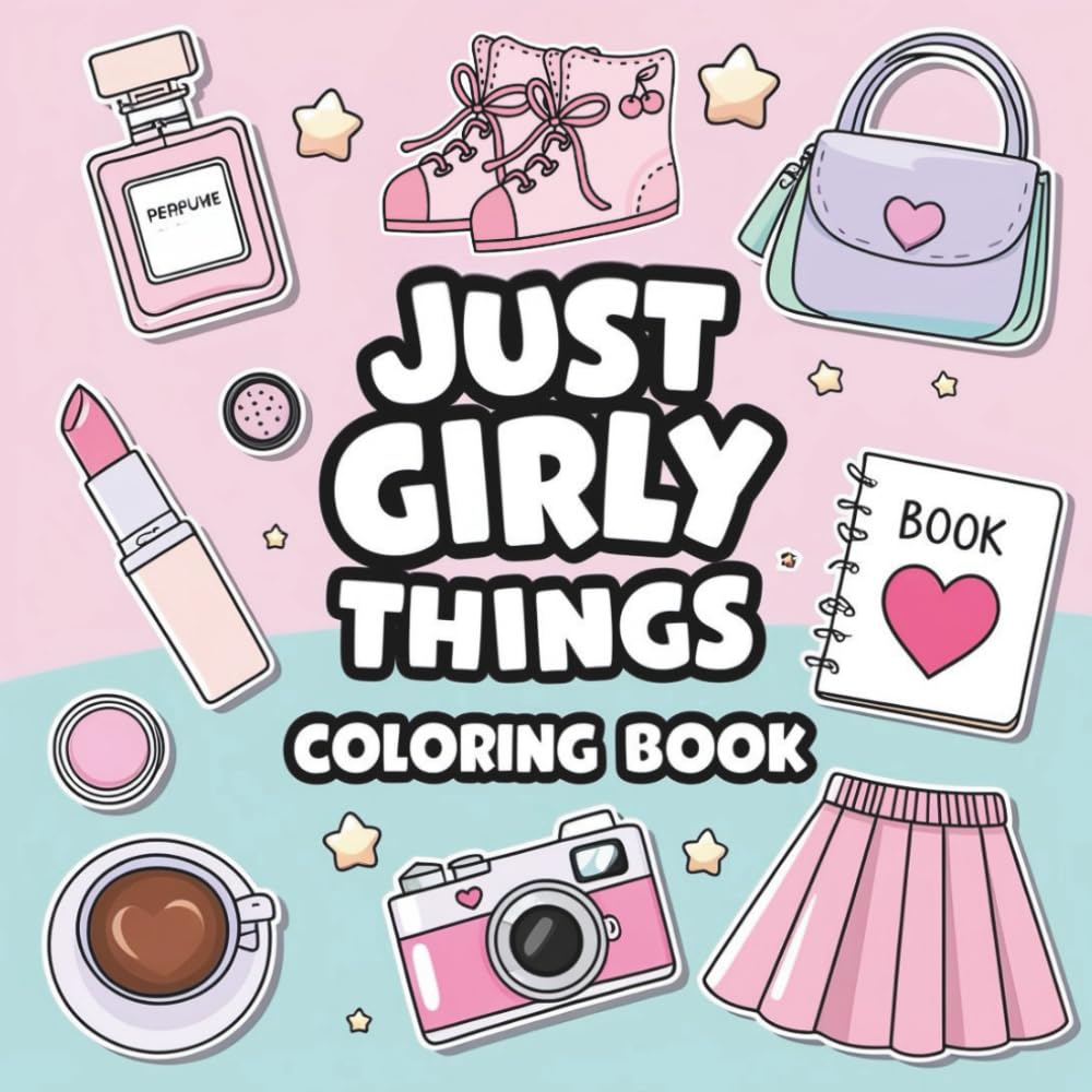 Just Girly Things Coloring Book Bold and Easy, Cute and Fun Designs for Teens and Women: Aesthetic Coloring Pages Featuring Fashion, Beauty, Food, and ... Accessories for Stress Relief and Creativity