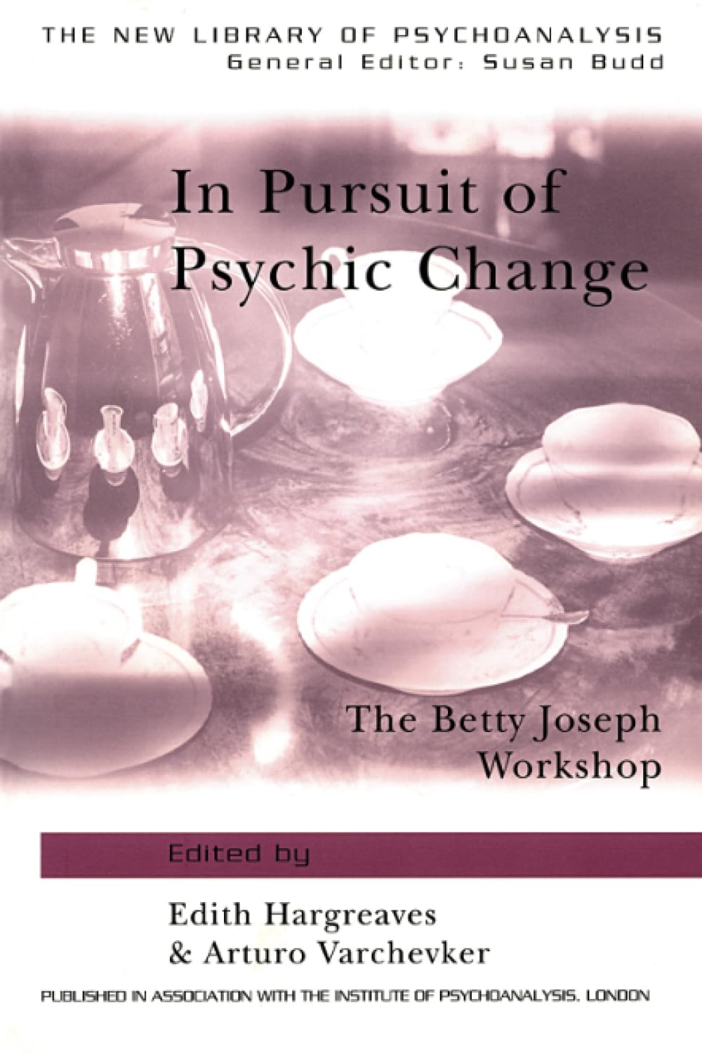 In Pursuit of Psychic Change: The Betty Joseph Workshop (The New Library of Psychoanalysis)