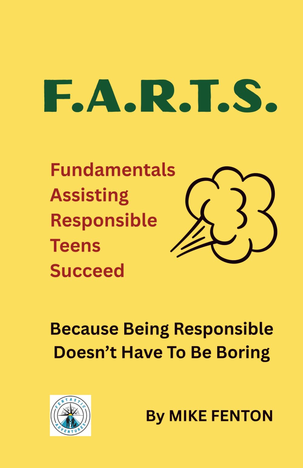 F.A.R.T.S. Fundamentals Assisting Responsible Teens Succeed: Because Being Responsible Doesn't Have To Be Boring (The G.A.S. Factor)