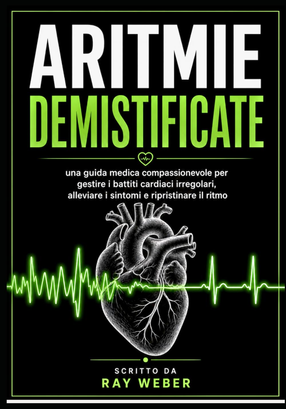 Aritmie demistificate: una guida medica compassionevole per gestire i battiti cardiaci irregolari, alleviare i sintomi e ripristinare il ritmo (Serie ... Proteggi il tuo cuore. Vivi più a lungo.)