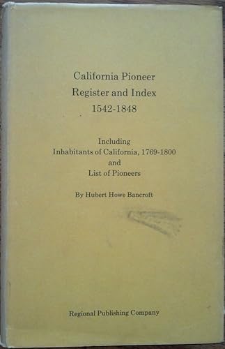 California Pioneer Register and Index 1542-1848, Including Inhabitants of California, 1769-1800 and List of Pioneers; Extracted from the History of California