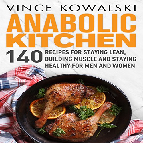 Cover art for Anabolic Kitchen: 140 Recipes for Staying Lean, Building Muscle and Staying Healthy for Men and Women