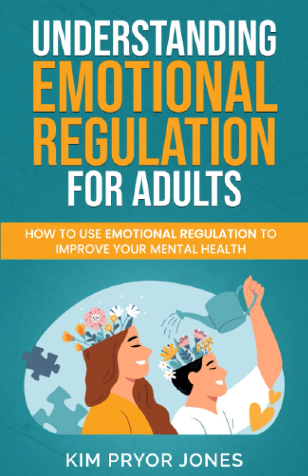 Understanding Emotional Regulation for Adults: How to Use Emotional Regulation to Improve Your Mental Health