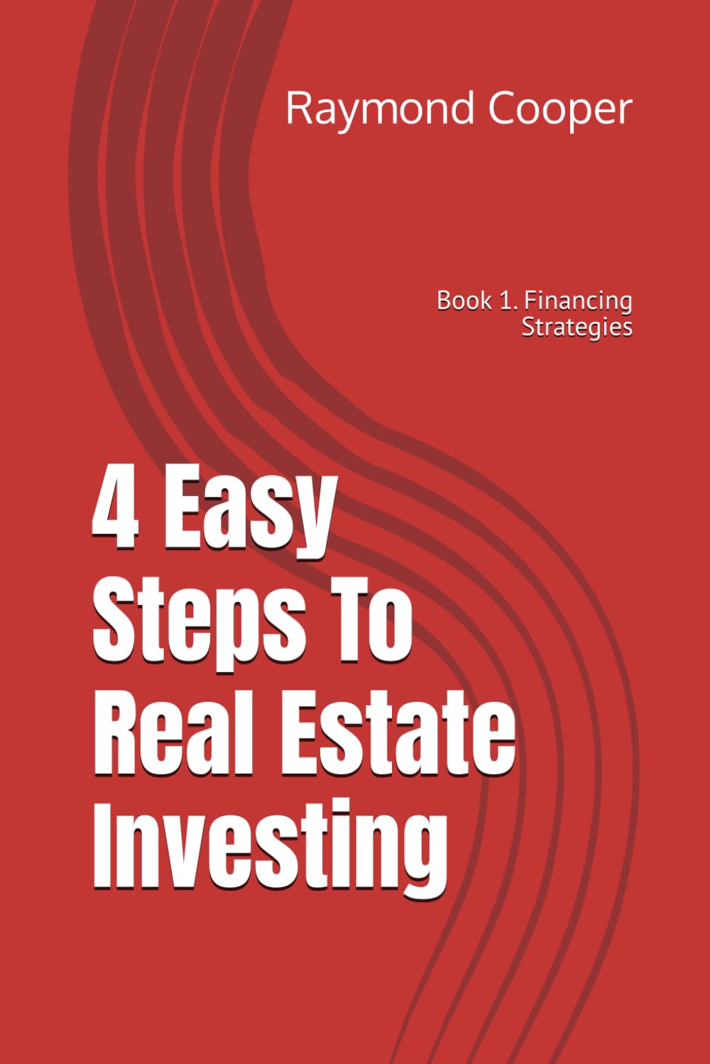 4 Easy Steps To Real Estate Investing: Book 1. Financing Strategies