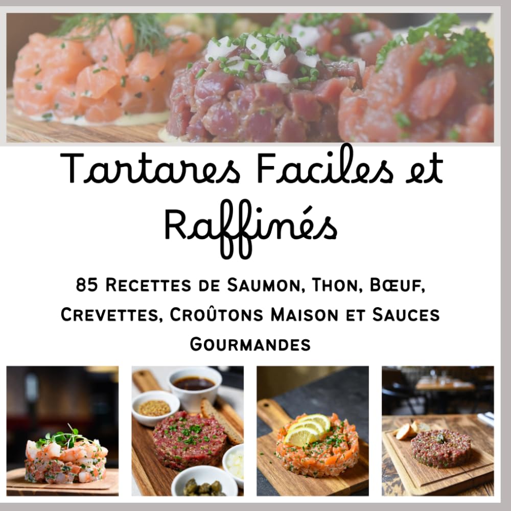 Tartares Faciles et Raffinés: 85 Recettes de Saumon, Thon, Bœuf, Crevettes, Croûtons Maison et Sauces Gourmandes