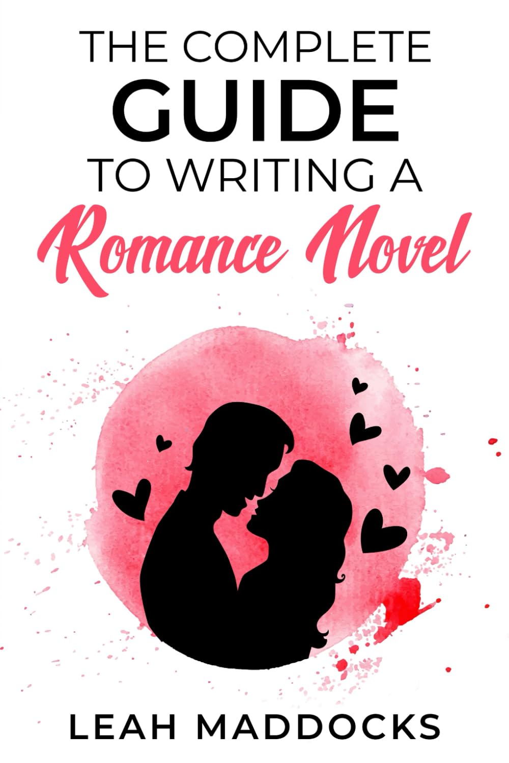 The Complete Guide to Writing a Romance Novel (Guides to writing Romance Novels)