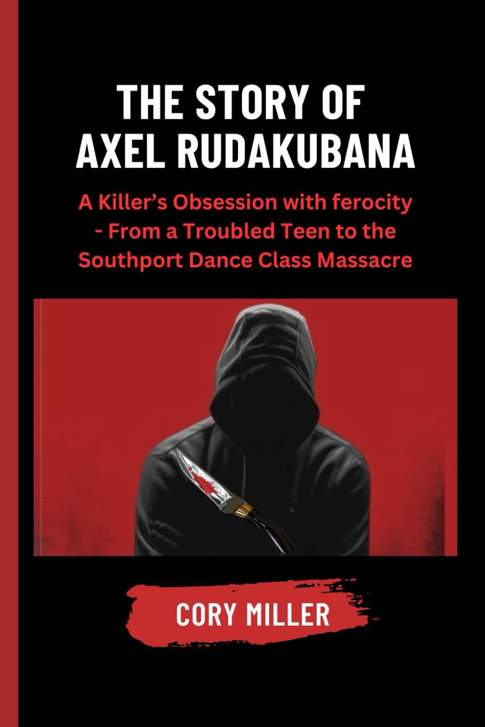 The Story of Axel Rudakubana: A Killer’s Obsession with ferocity - From a Troubled Teen to the Southport Dance Class Massacre. (The untold story series with Cory Miller.)