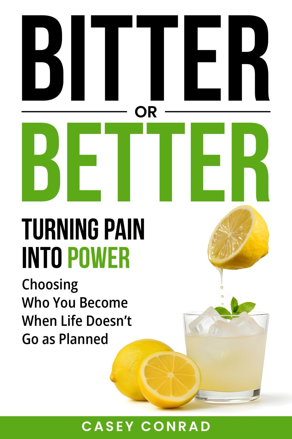 Bitter or Better: Turning Pain into Power. Choosing Who You Become When Life Doesn't Go as Planned