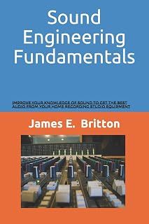 Sound Engineering Fundamentals: Improve Your Knowledge of Sound to Get the Best Audio From Your Home Recording Studio Equipment