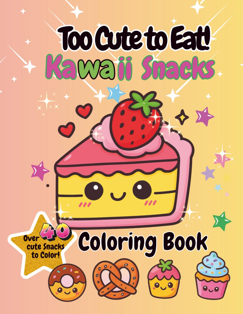 Too Cute to Eat! Kawaii Snacks Coloring Book: Adorable Treats, Cute Characters, and Fun Coloring Pages for Kids Ages 4–8 | Kawaii Cupcakes, Donuts, Ice Cream, Cookies, and More!