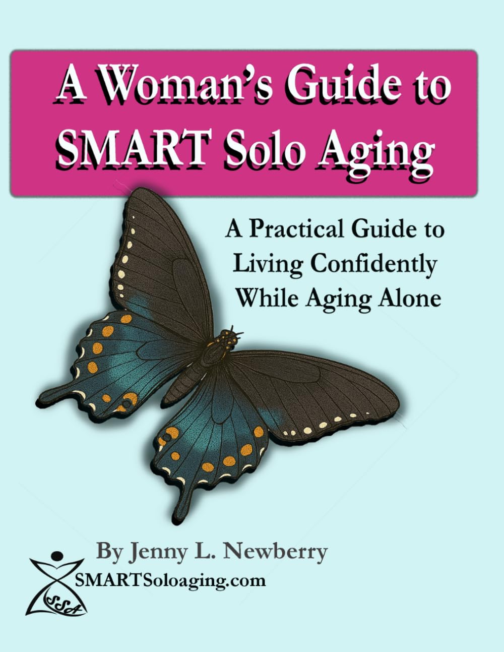 A Woman's Guide to SMART Solo Aging: A Practical Guide to Living Confidently While Aging Alone