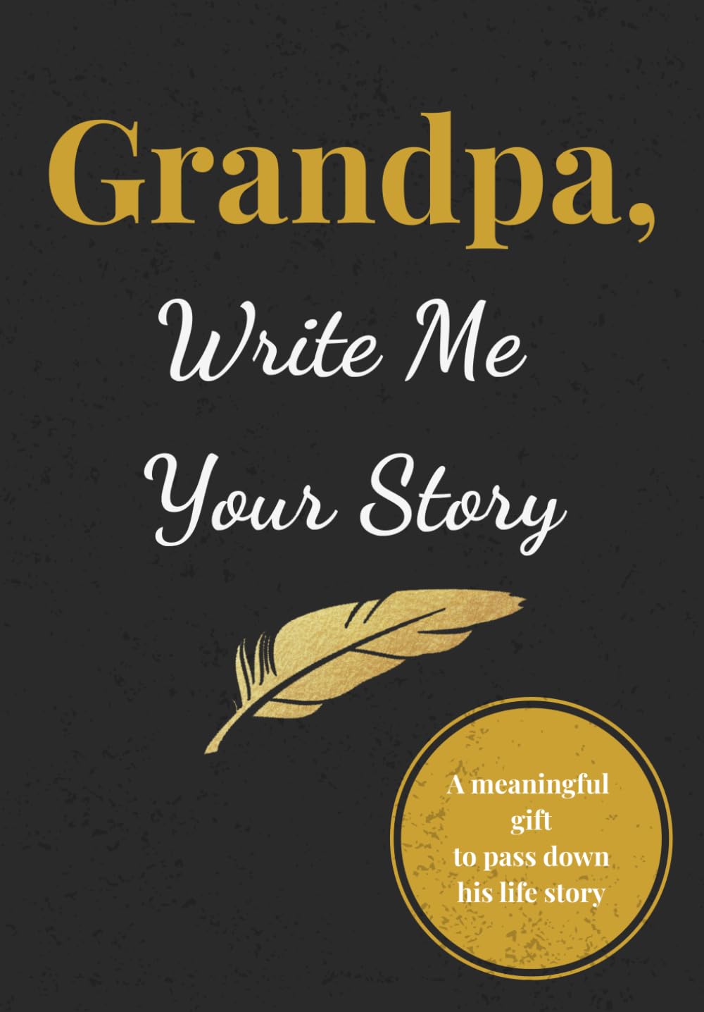 Grandpa, Write Me Your Story: A Guided Memory Book for Grandfathers to Share Their Life, Legacy and Values