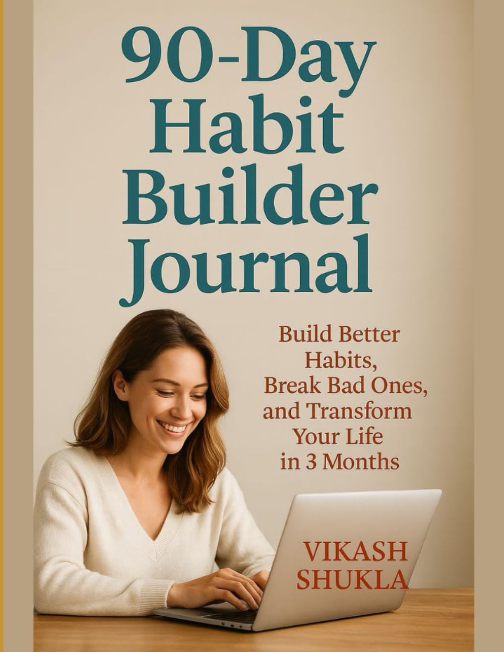 90-Day Habit Builder Journal: Build Better Habits, Break Bad Ones, and Transform Your Life in 3 Months