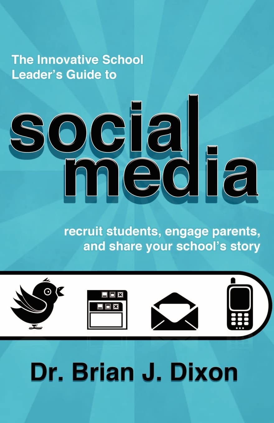 The Innovative School Leaders Guide to Social Media: recruit students, engage parents, and share your school's story