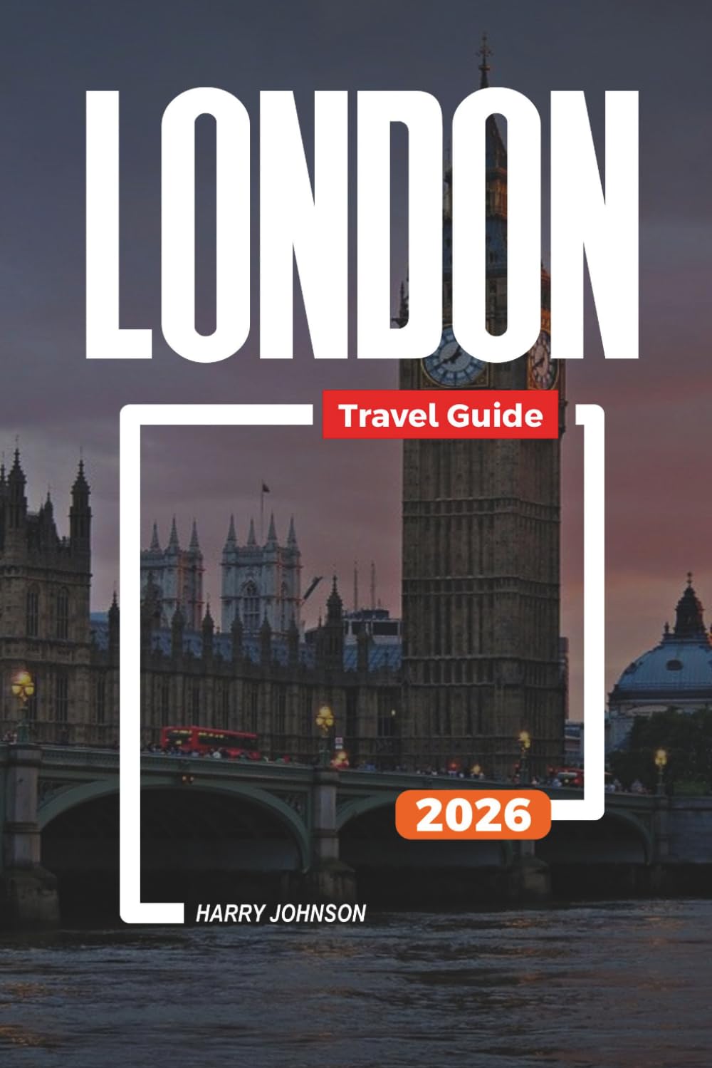 LONDON TRAVEL GUIDE 2026: Discover Hidden Gems, Historic Landmarks, Travel Tips, and Unforgettable Vacation Experiences
