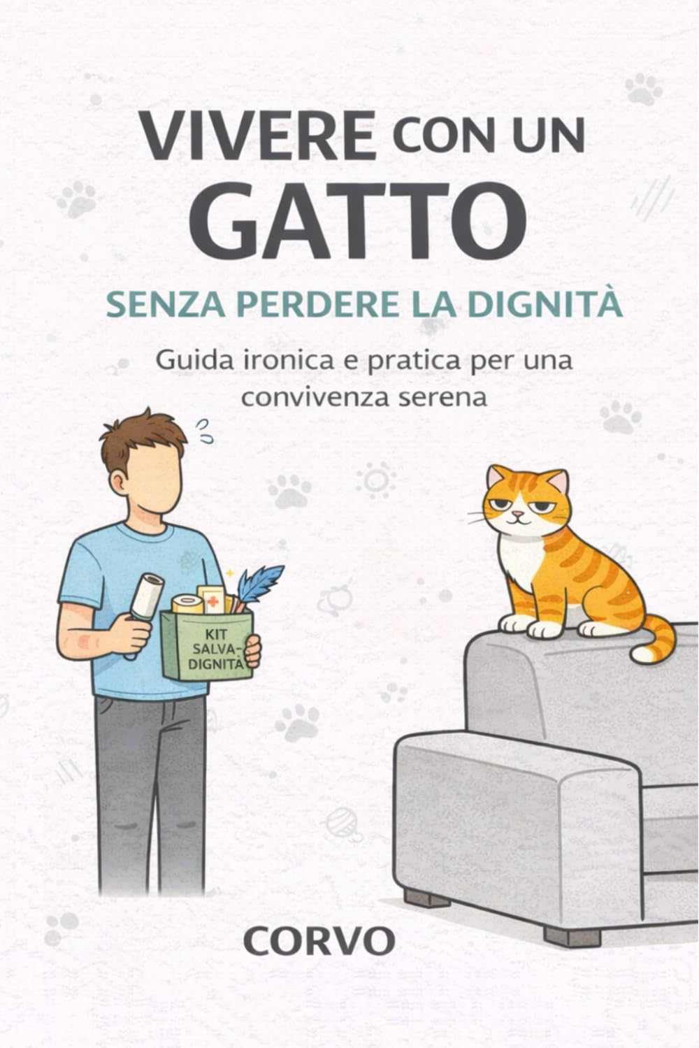 VIVERE CON UN GATTO SENZA PERDERE LA DIGNITÀ: Guida pratica e ironica per una convivenza serena