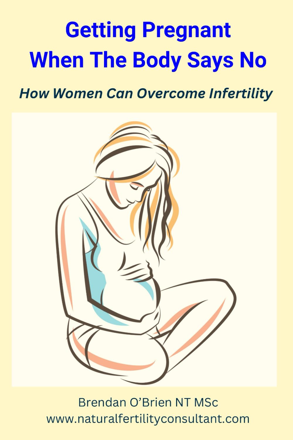 Getting Pregnant When the Body Says No: How Women Can Overcome Infertility