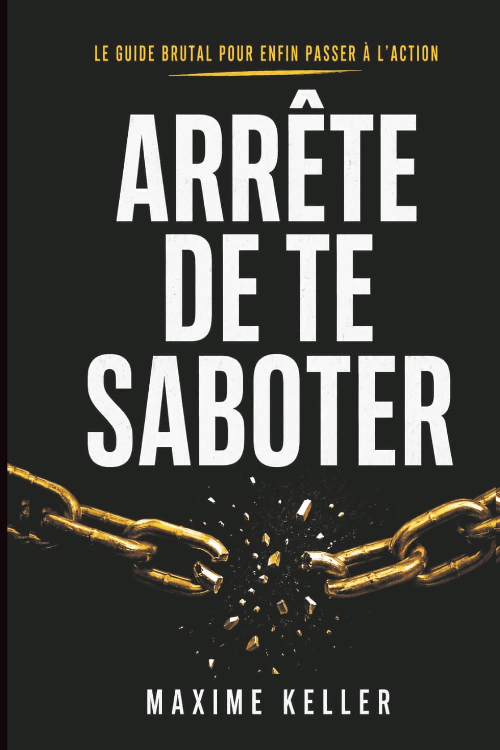 ARRÊTE DE TE SABOTER: Le guide brutal pour enfin passer à l'action