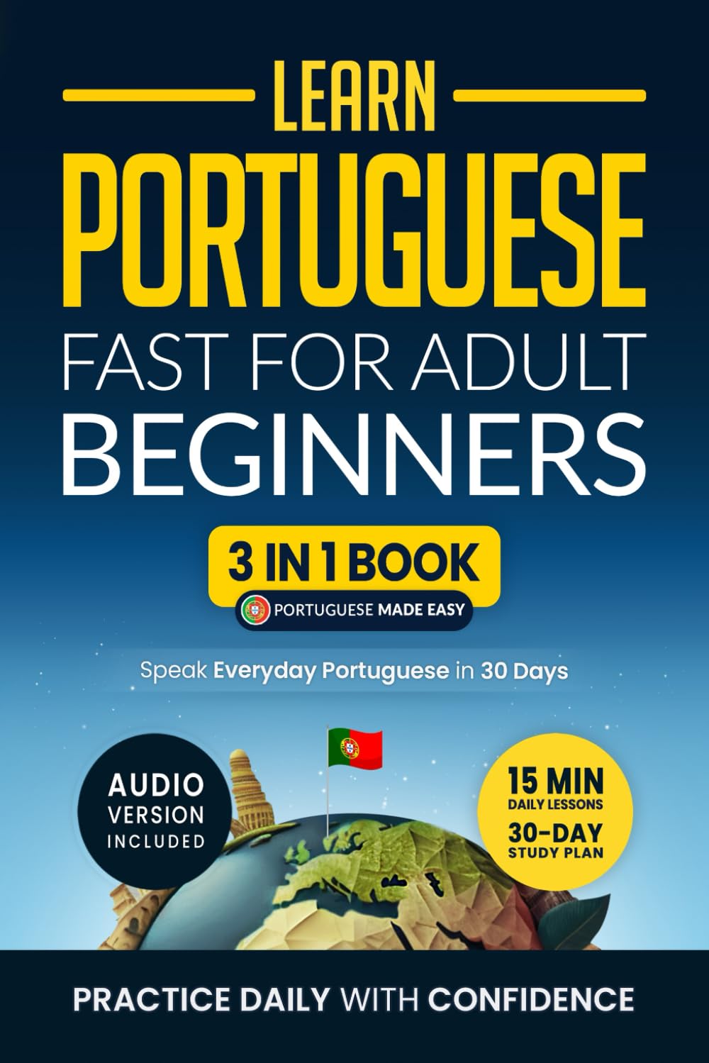 Learn Portuguese Fast for Adult Beginners: 3-in-1 Workbook: Speak Portuguese in 30 Days. Daily 15-Minute Lessons with Short Stories & Key Vocabulary