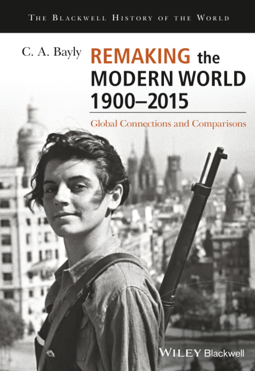 Remaking the Modern World 1900 - 2015: Global Connections and Comparisons (Blackwell History of the World)