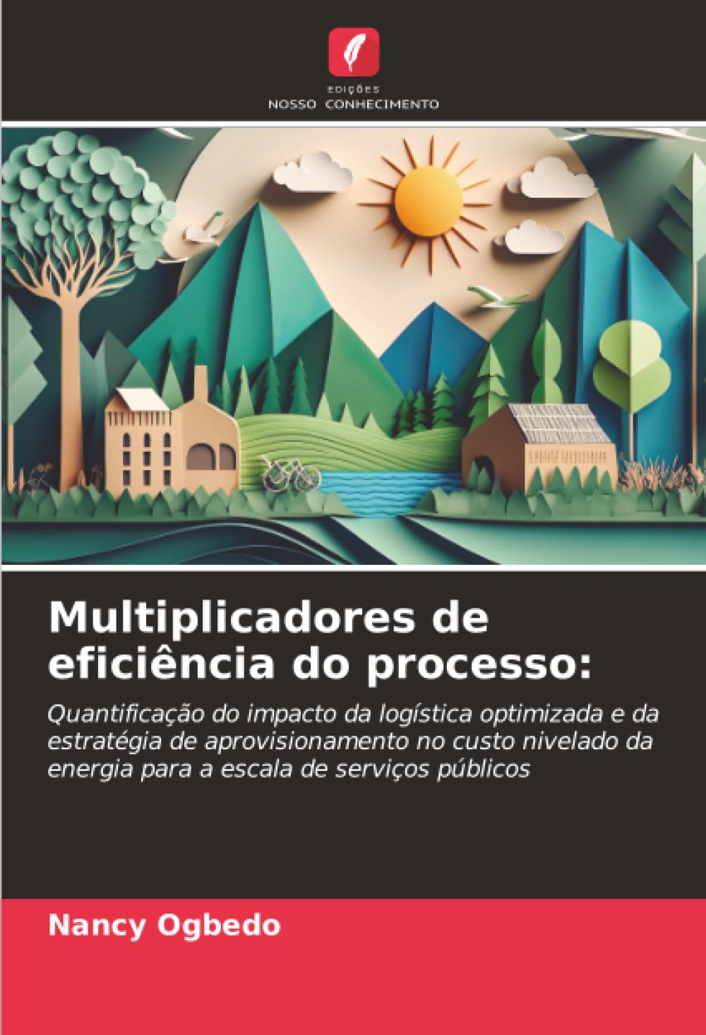 Multiplicadores de eficiência do processo:: Quantificação do impacto da logística optimizada e da estratégia de aprovisionamento no custo nivelado da energia para a escala de serviços públicos